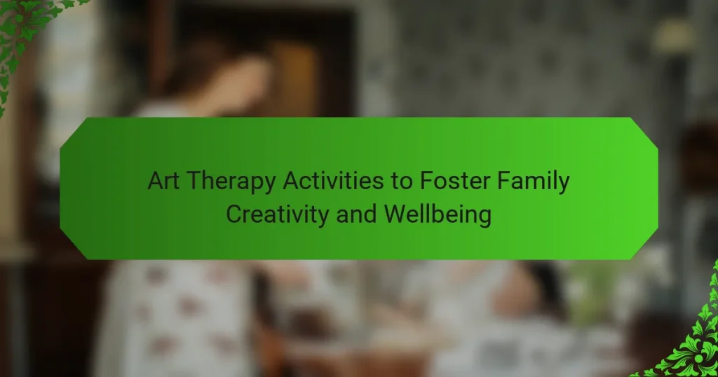 Art Therapy Activities to Foster Family Creativity and Wellbeing