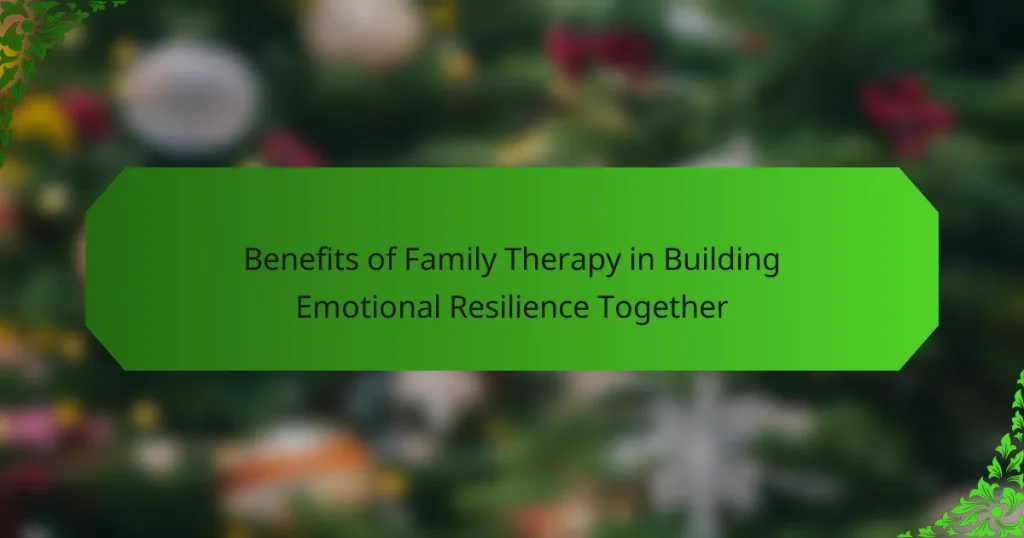 Benefits of Family Therapy in Building Emotional Resilience Together