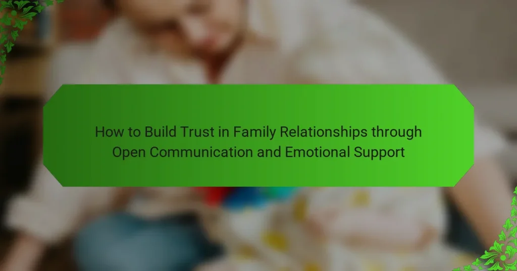 How to Build Trust in Family Relationships through Open Communication and Emotional Support
