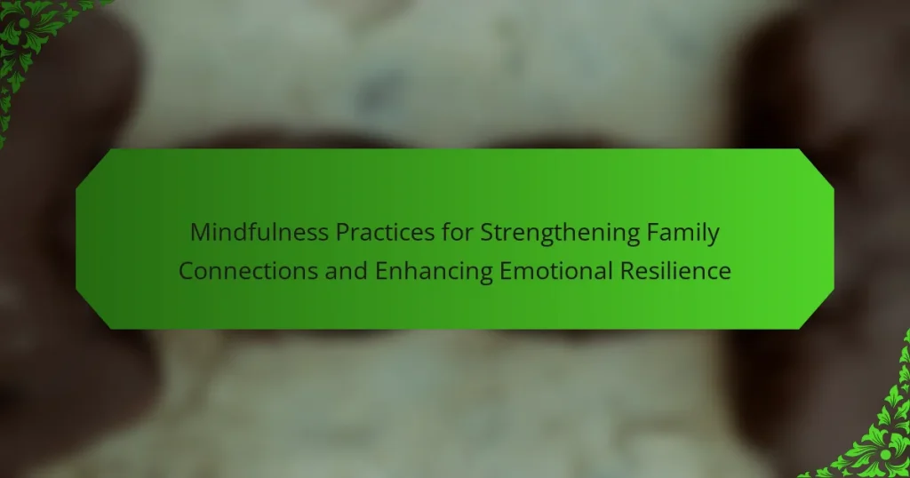 Mindfulness Practices for Strengthening Family Connections and Enhancing Emotional Resilience