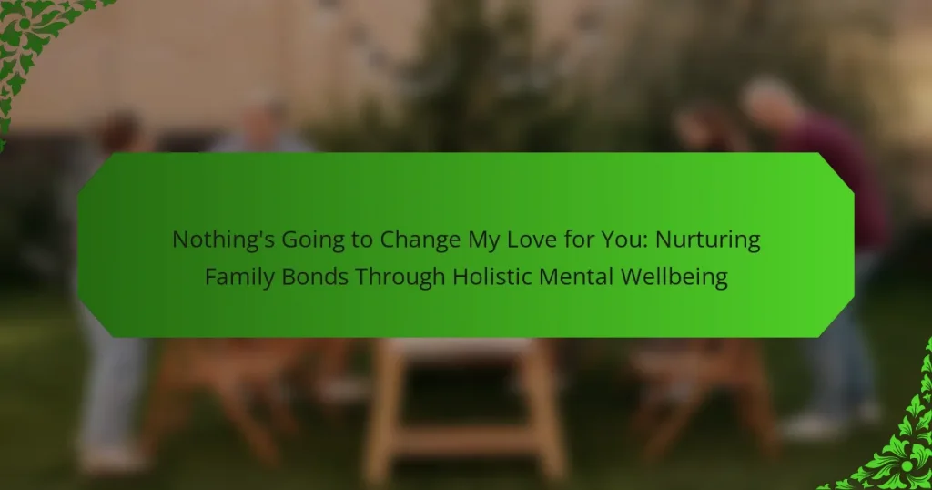 Nothing’s Going to Change My Love for You: Nurturing Family Bonds Through Holistic Mental Wellbeing