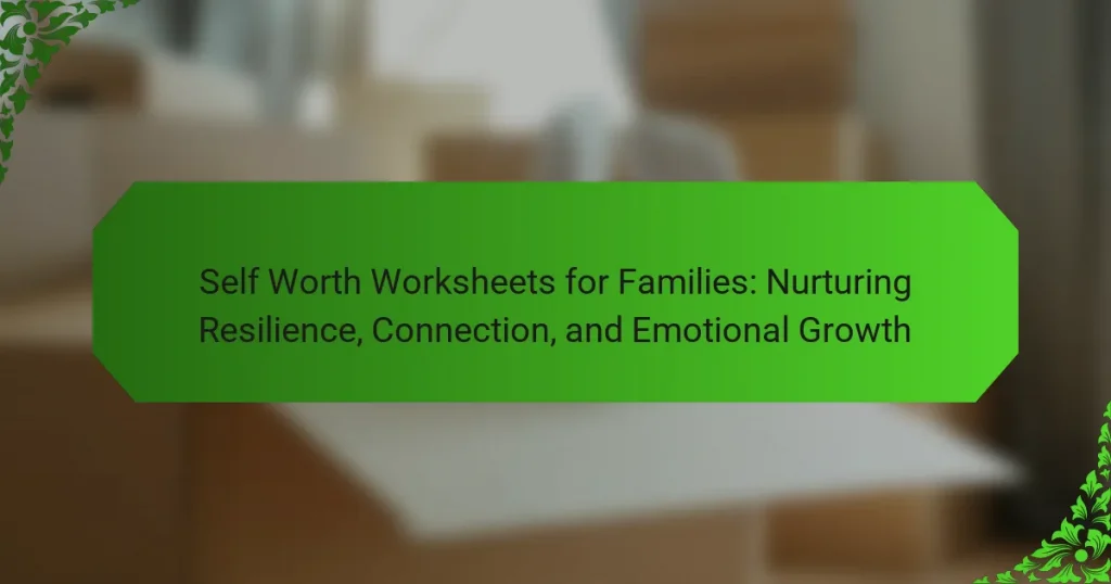 Self Worth Worksheets for Families: Nurturing Resilience, Connection, and Emotional Growth