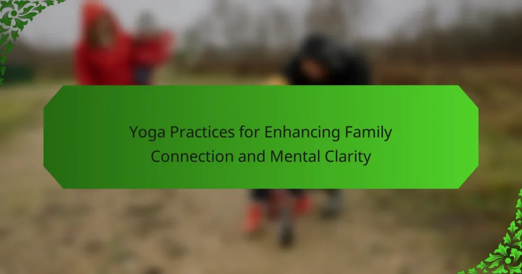 Yoga Practices for Enhancing Family Connection and Mental Clarity