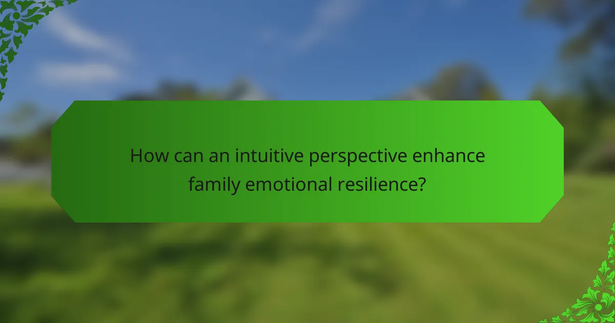 How can an intuitive perspective enhance family emotional resilience?
