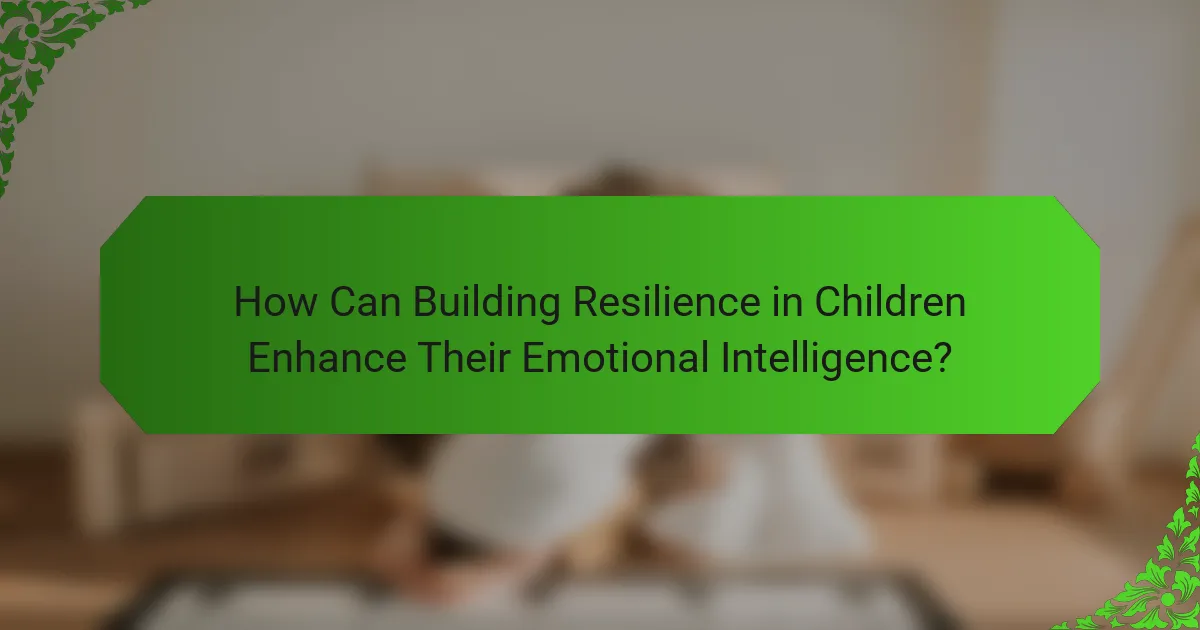 How Can Building Resilience in Children Enhance Their Emotional Intelligence?
