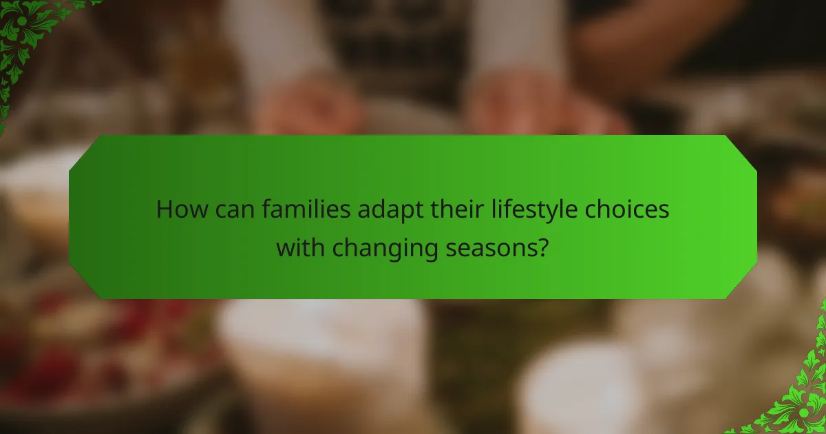 How can families adapt their lifestyle choices with changing seasons?