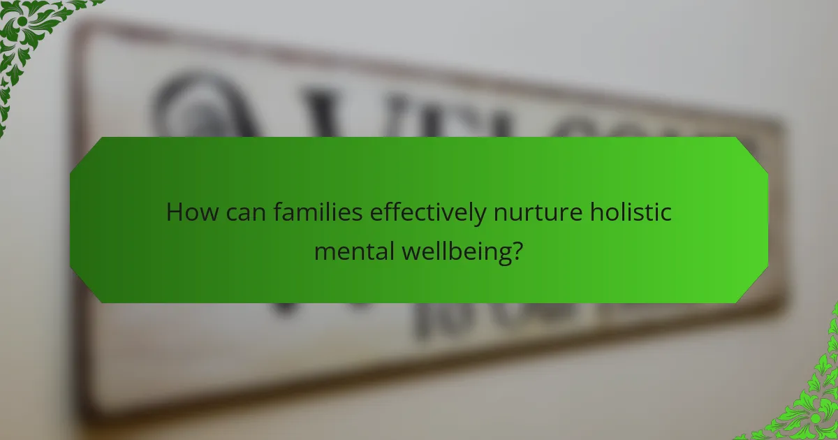 How can families effectively nurture holistic mental wellbeing?