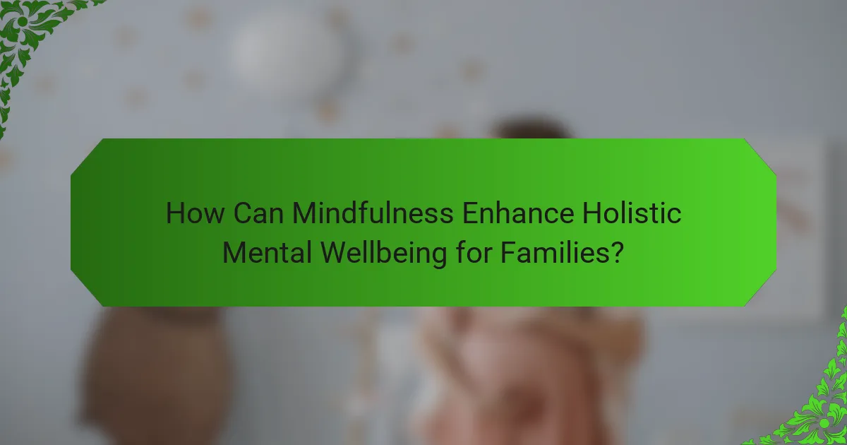 How Can Mindfulness Enhance Holistic Mental Wellbeing for Families?