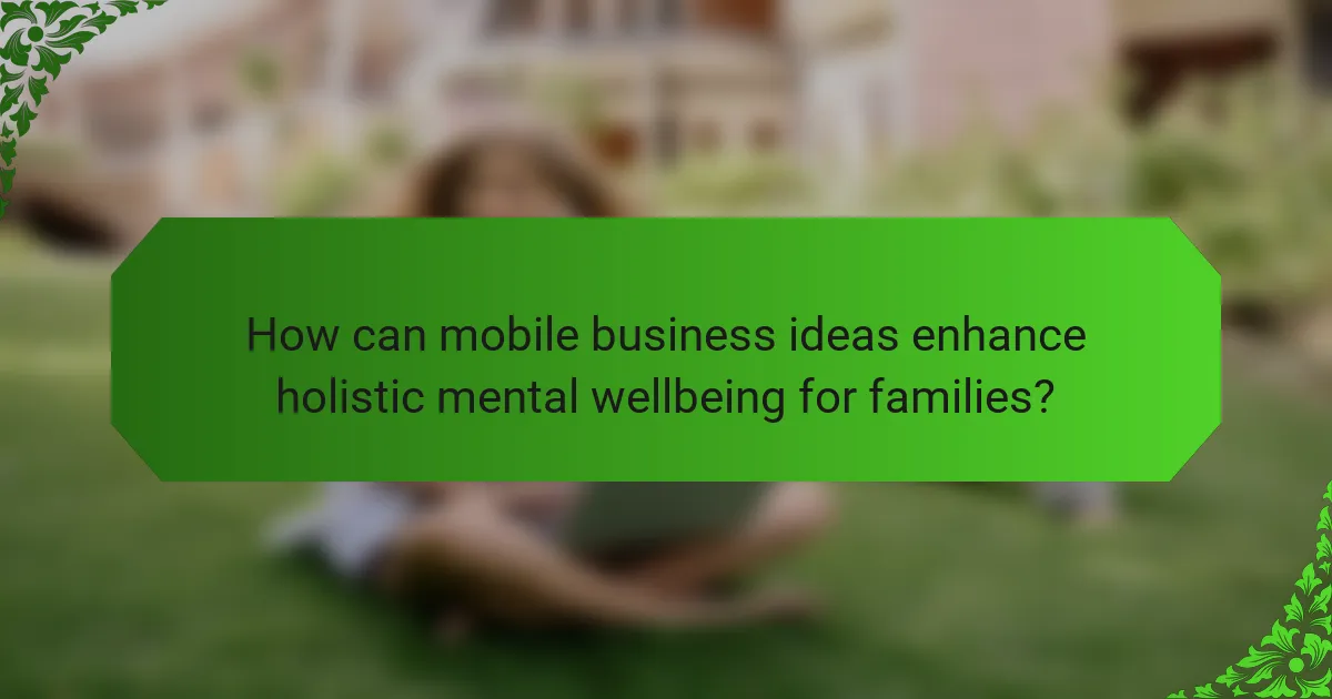 How can mobile business ideas enhance holistic mental wellbeing for families?