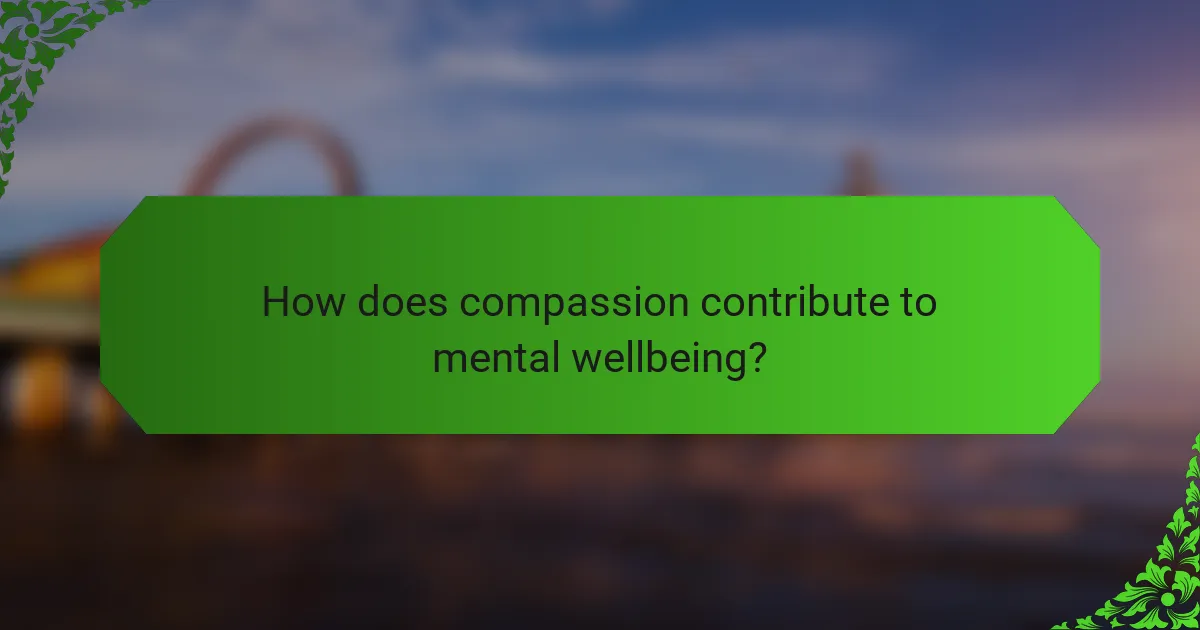 How does compassion contribute to mental wellbeing?