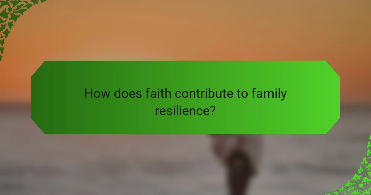 How does faith contribute to family resilience?