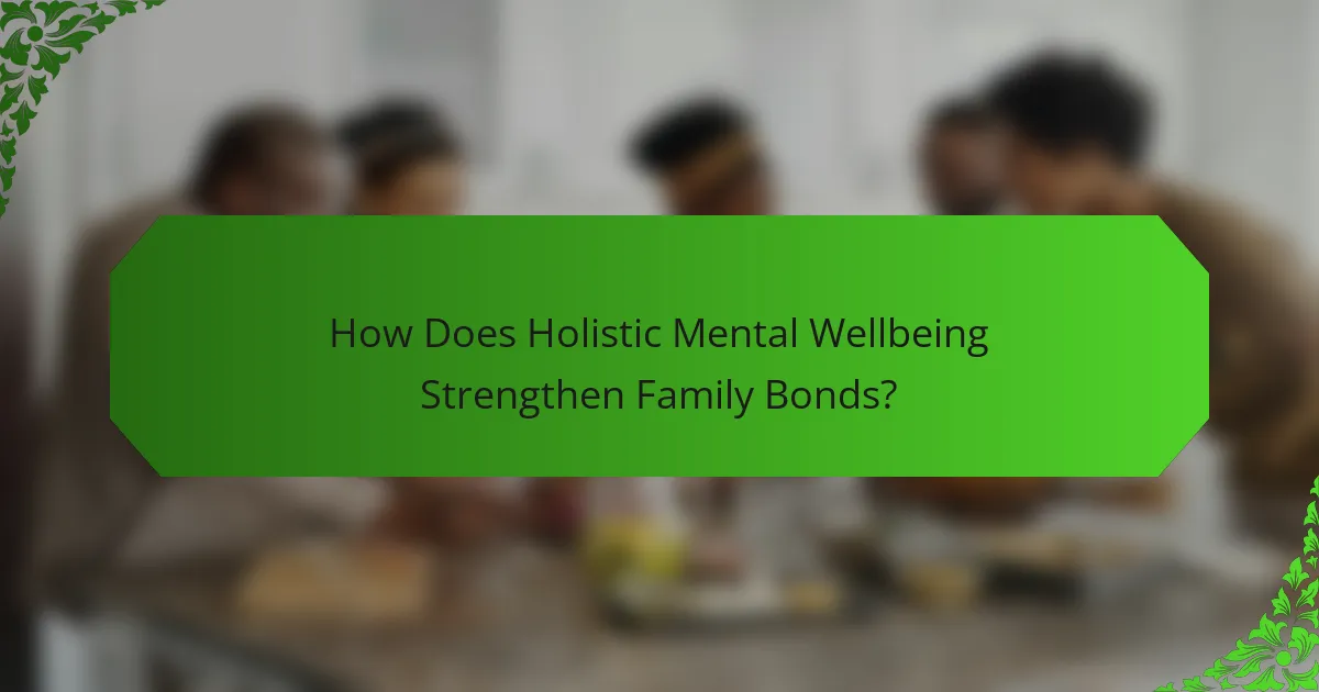 How Does Holistic Mental Wellbeing Strengthen Family Bonds?