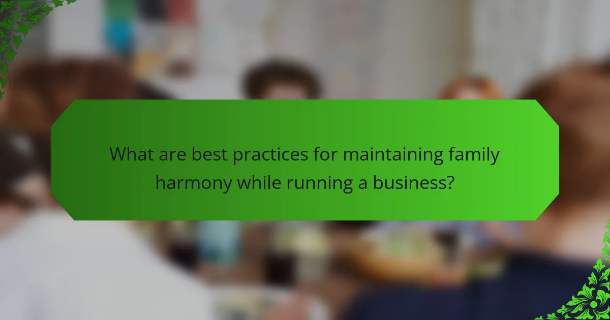 What are best practices for maintaining family harmony while running a business?