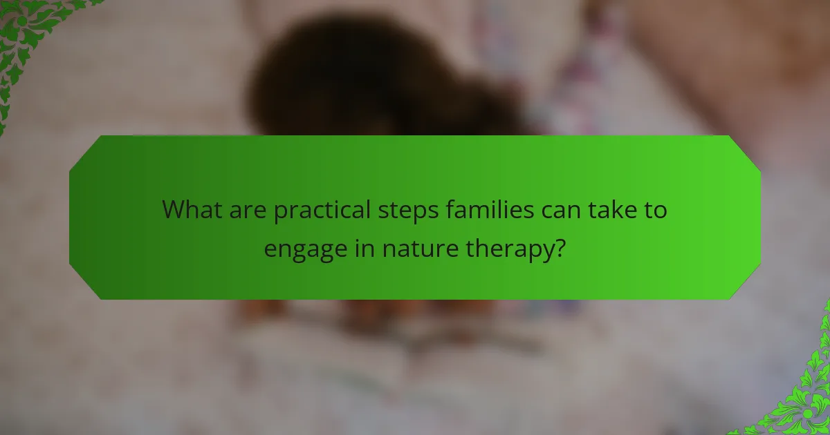 What are practical steps families can take to engage in nature therapy?