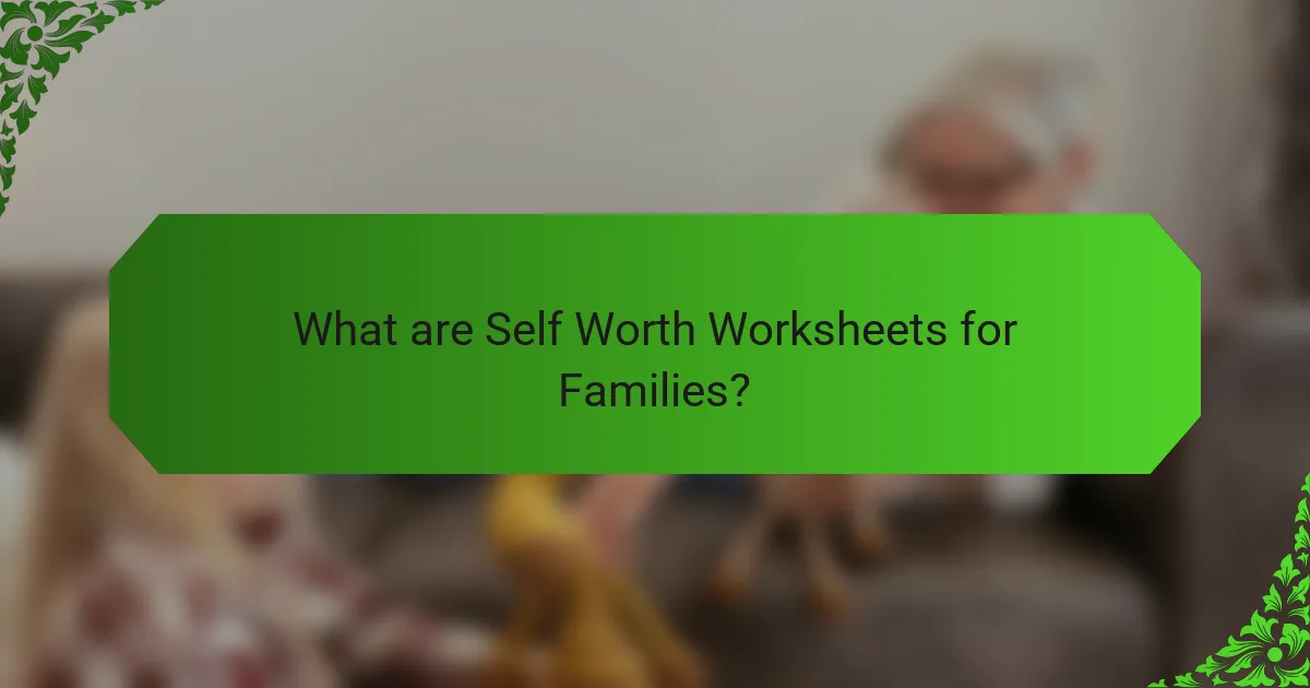 What are Self Worth Worksheets for Families?