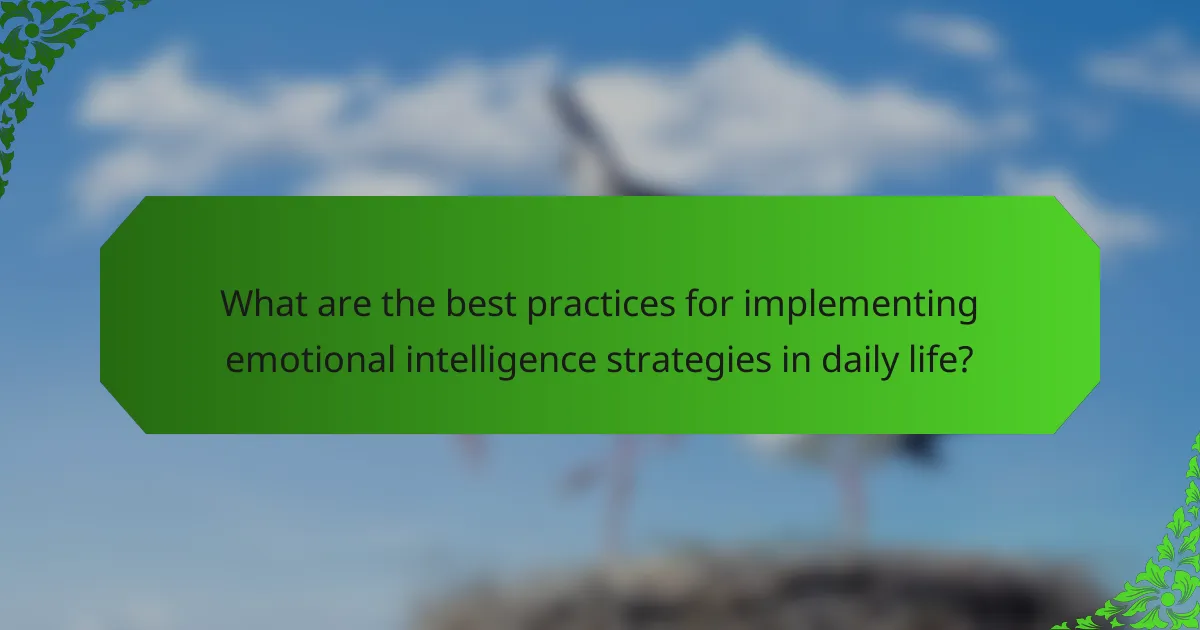 What are the best practices for implementing emotional intelligence strategies in daily life?