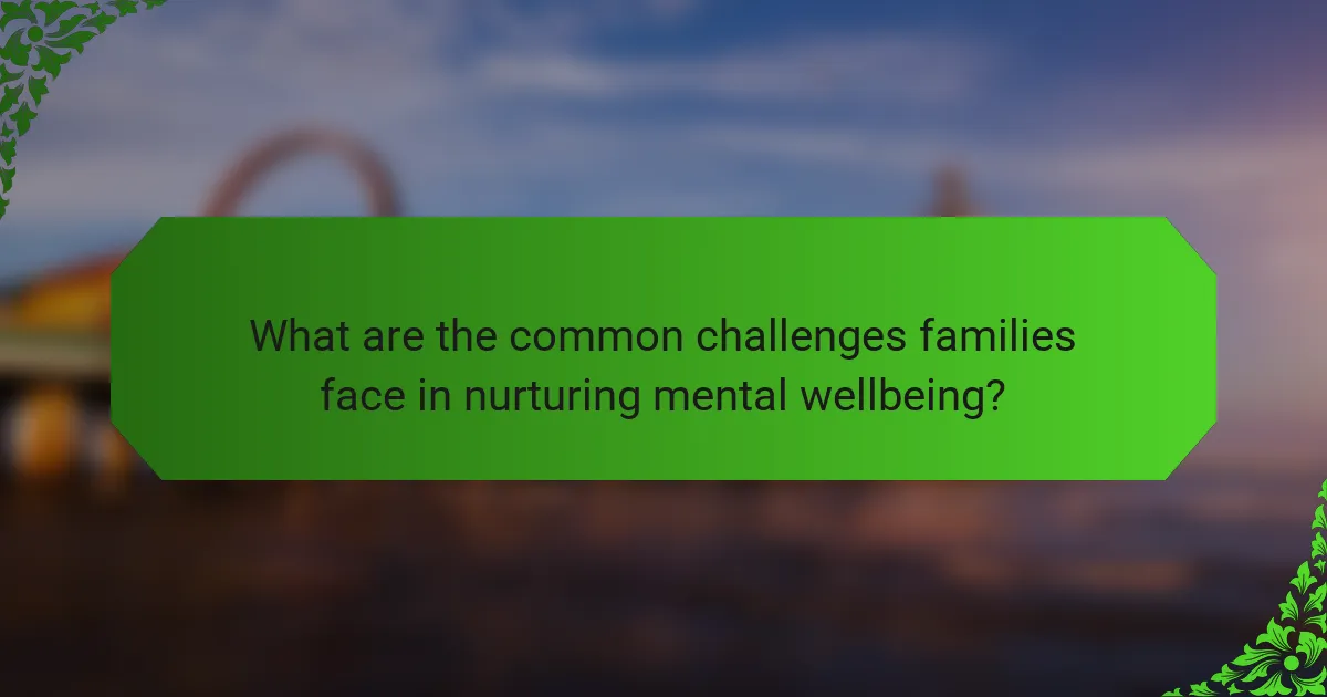 What are the common challenges families face in nurturing mental wellbeing?