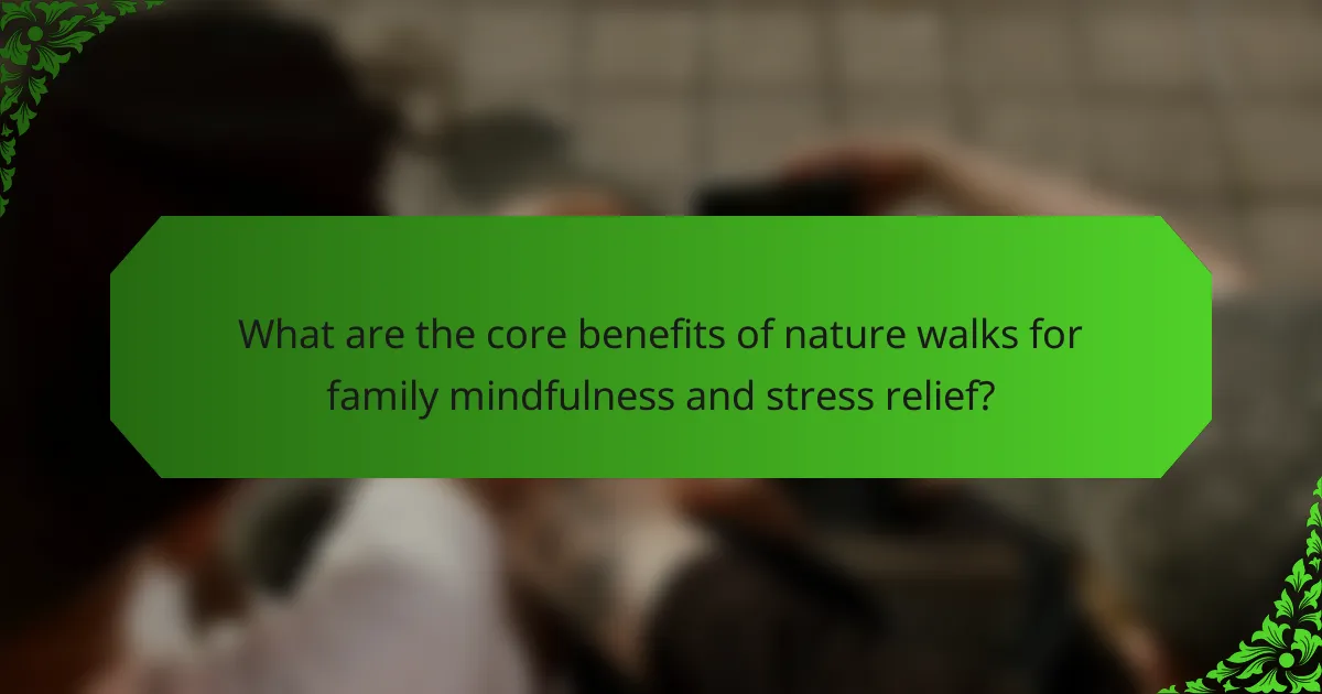 What are the core benefits of nature walks for family mindfulness and stress relief?
