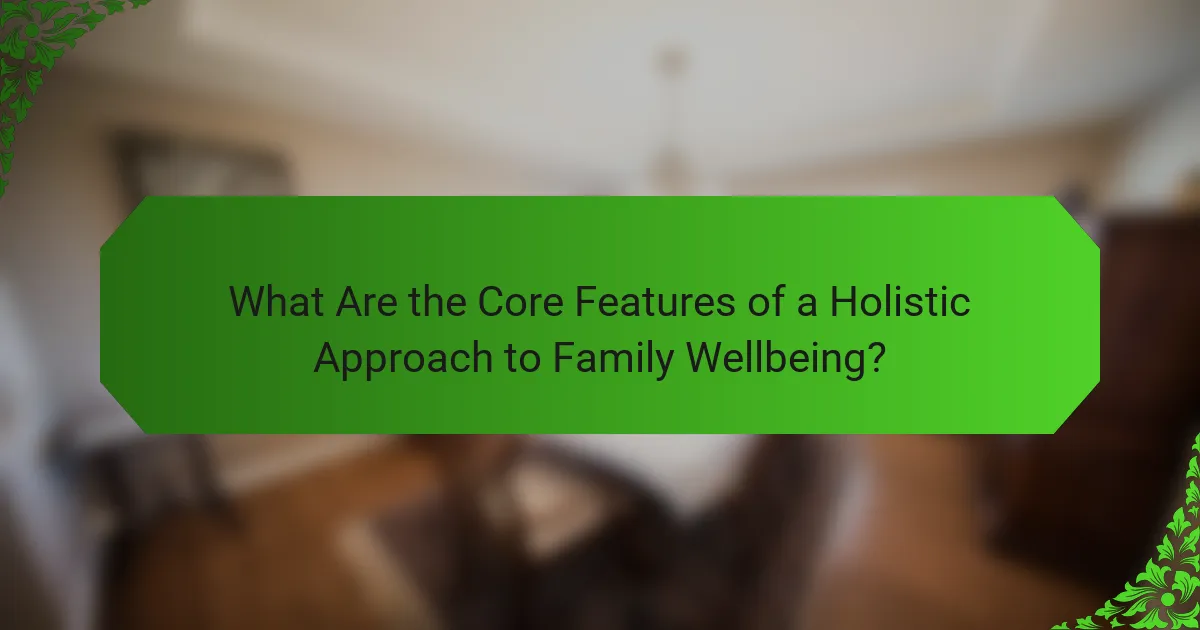 What Are the Core Features of a Holistic Approach to Family Wellbeing?