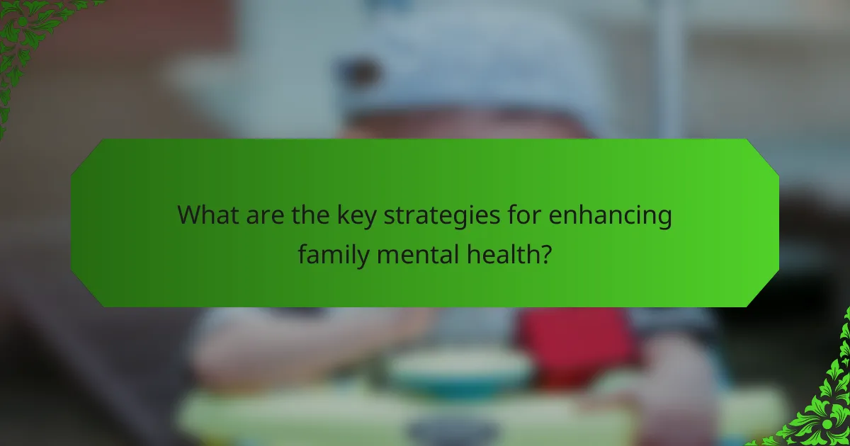 What are the key strategies for enhancing family mental health?
