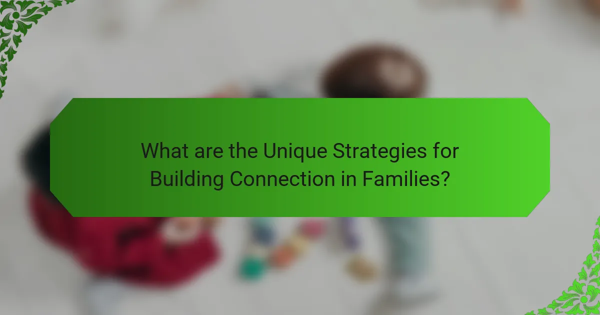 What are the Unique Strategies for Building Connection in Families?