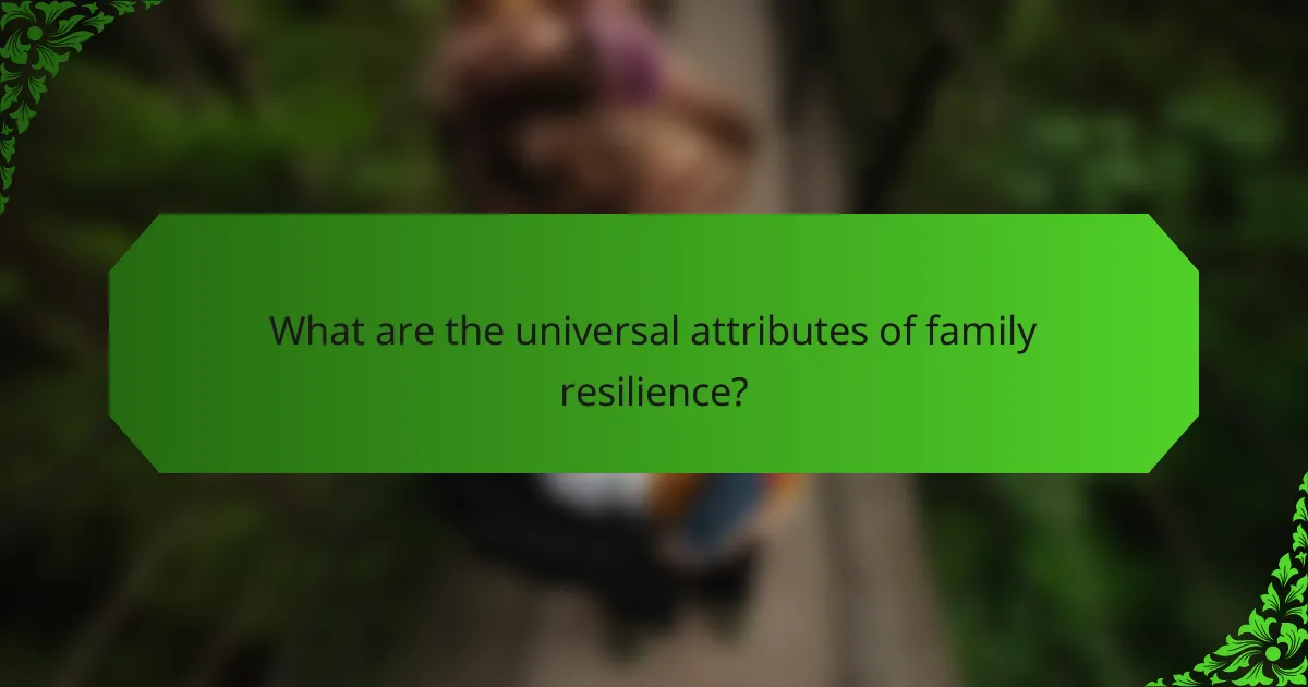 What are the universal attributes of family resilience?
