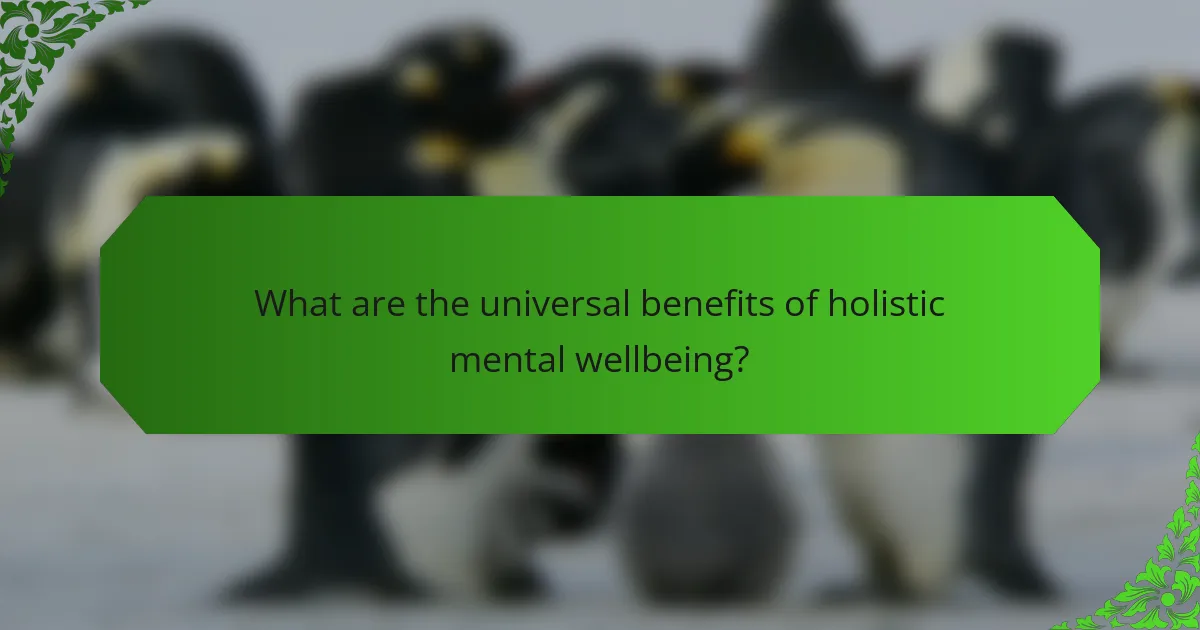 What are the universal benefits of holistic mental wellbeing?