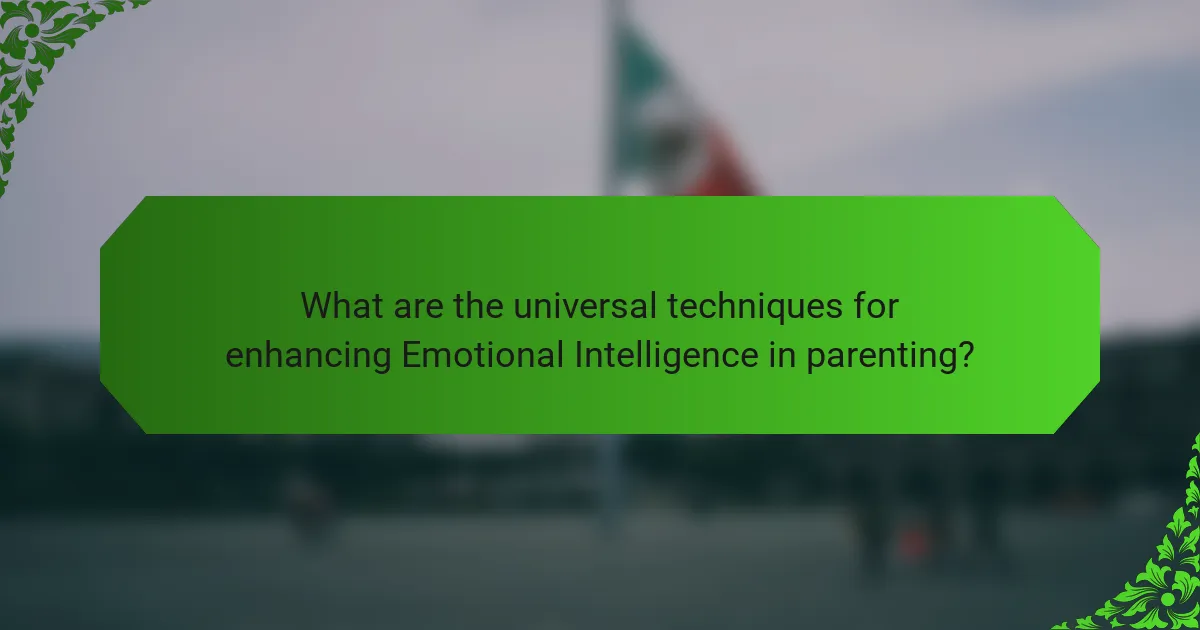 What are the universal techniques for enhancing Emotional Intelligence in parenting?