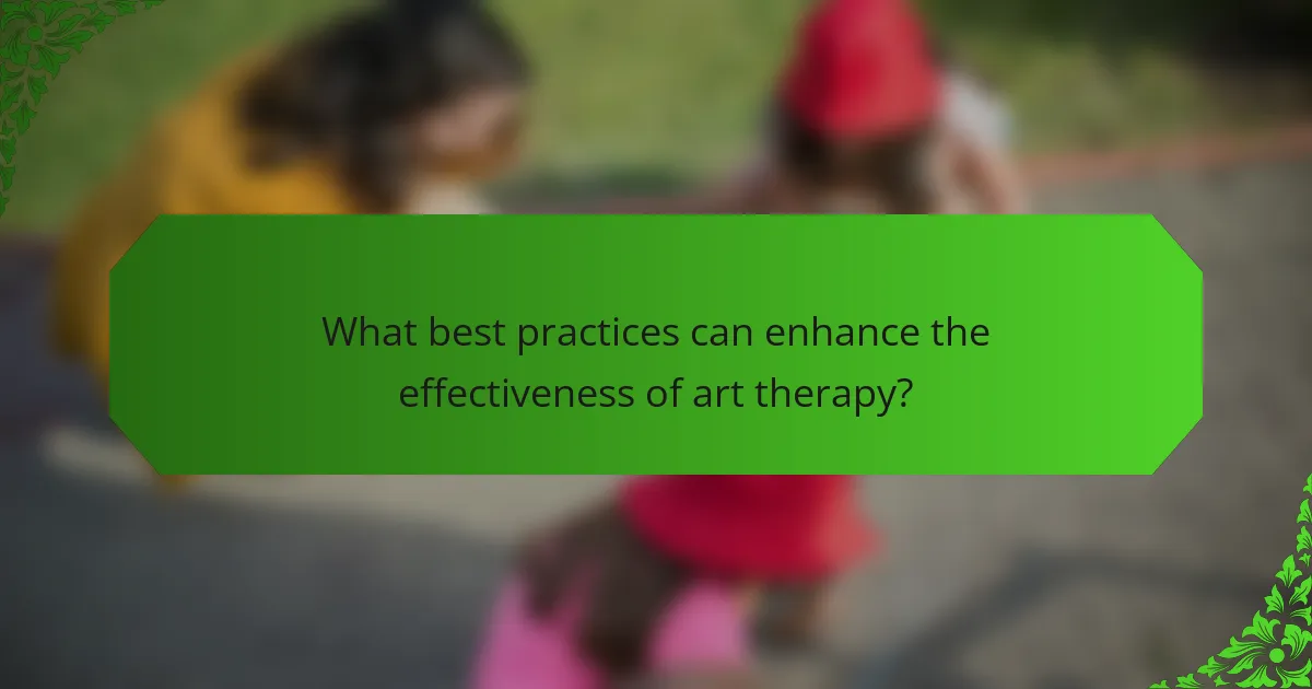 What best practices can enhance the effectiveness of art therapy?