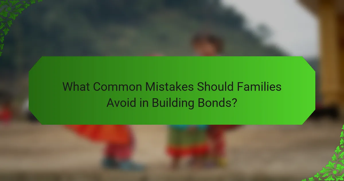 What Common Mistakes Should Families Avoid in Building Bonds?