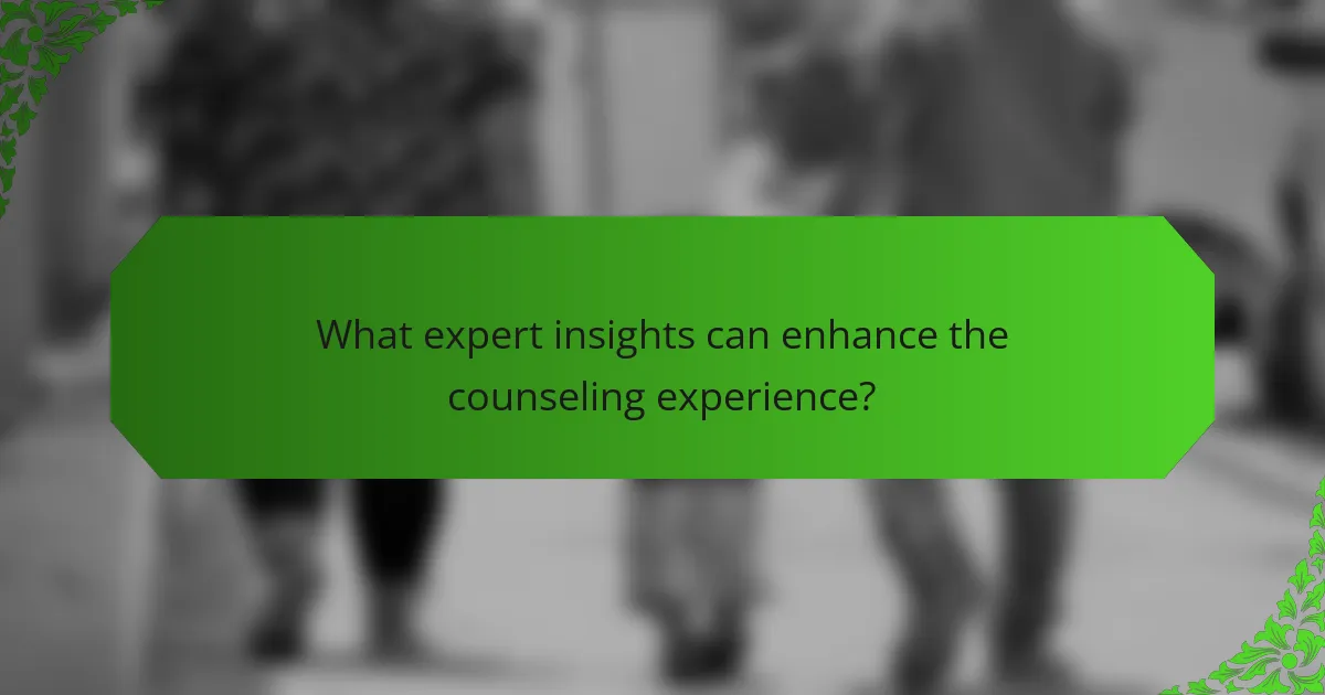 What expert insights can enhance the counseling experience?