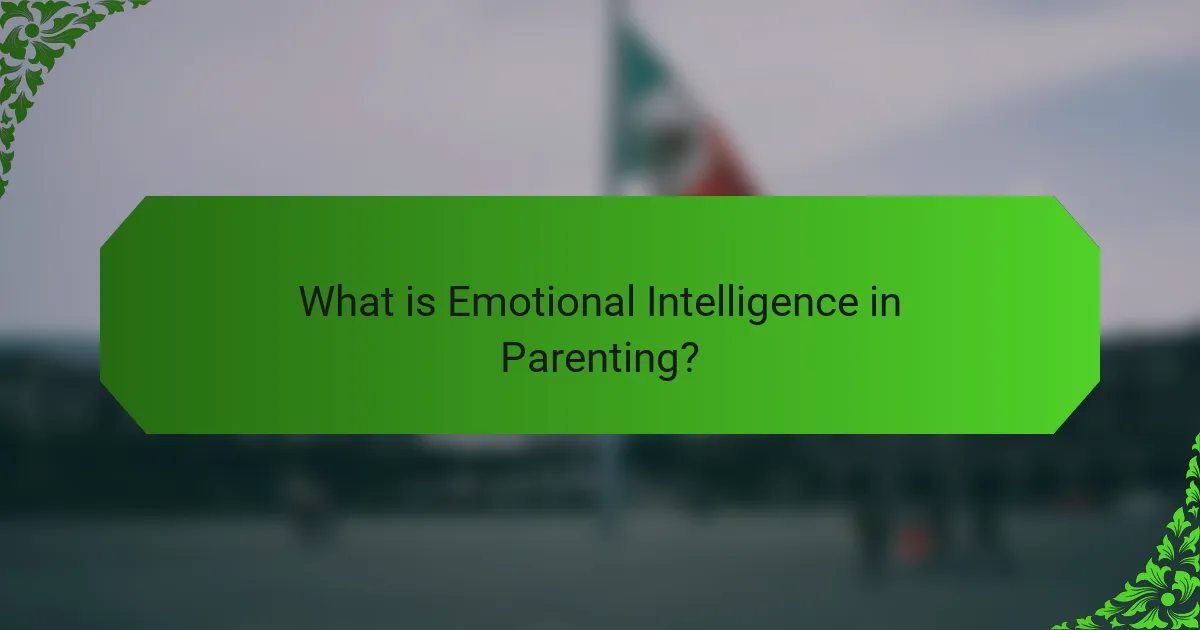 What is Emotional Intelligence in Parenting?