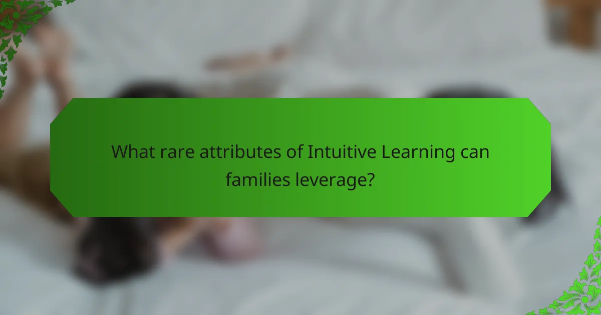 What rare attributes of Intuitive Learning can families leverage?