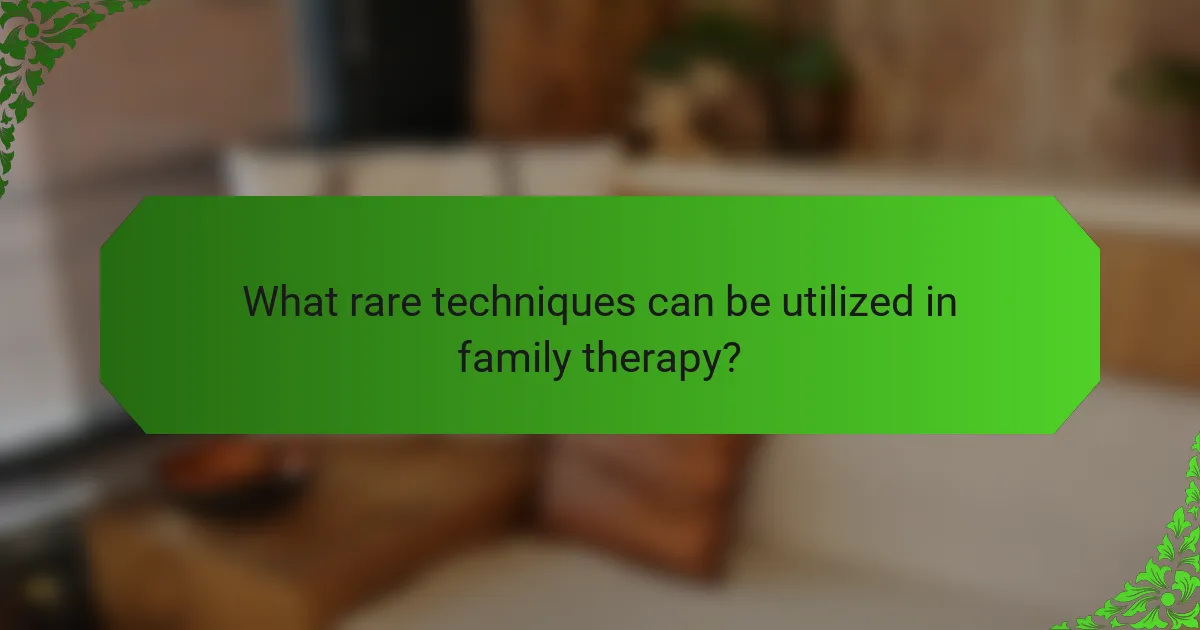 What rare techniques can be utilized in family therapy?