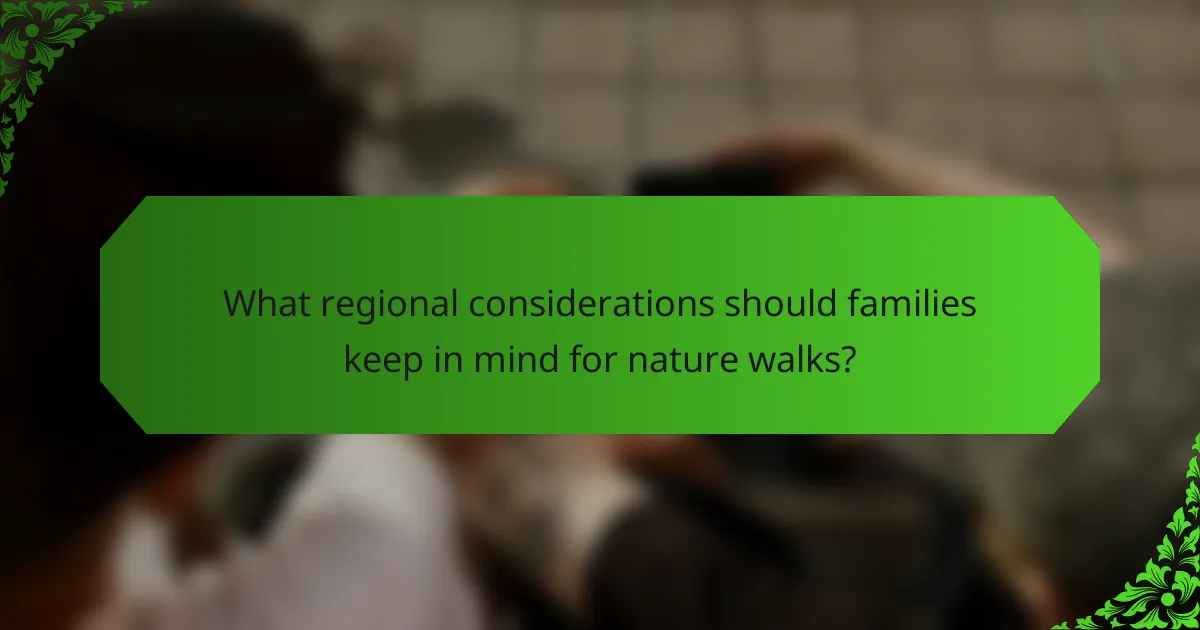 What regional considerations should families keep in mind for nature walks?
