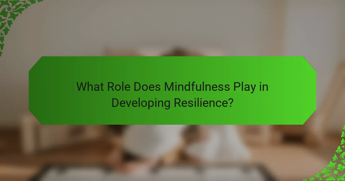 What Role Does Mindfulness Play in Developing Resilience?