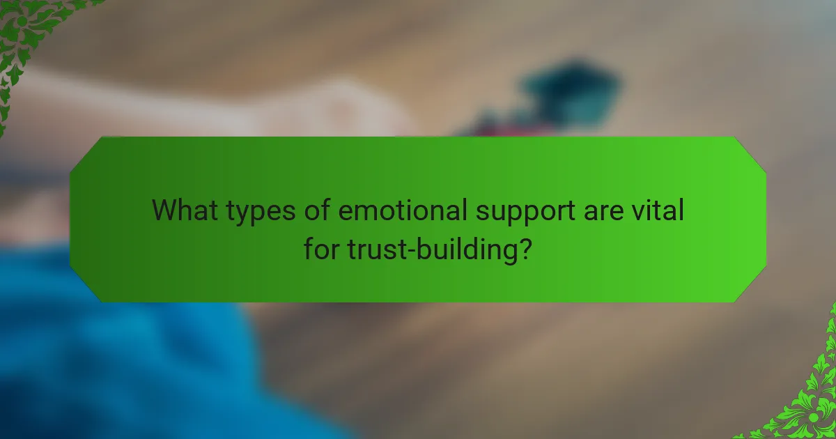 What types of emotional support are vital for trust-building?
