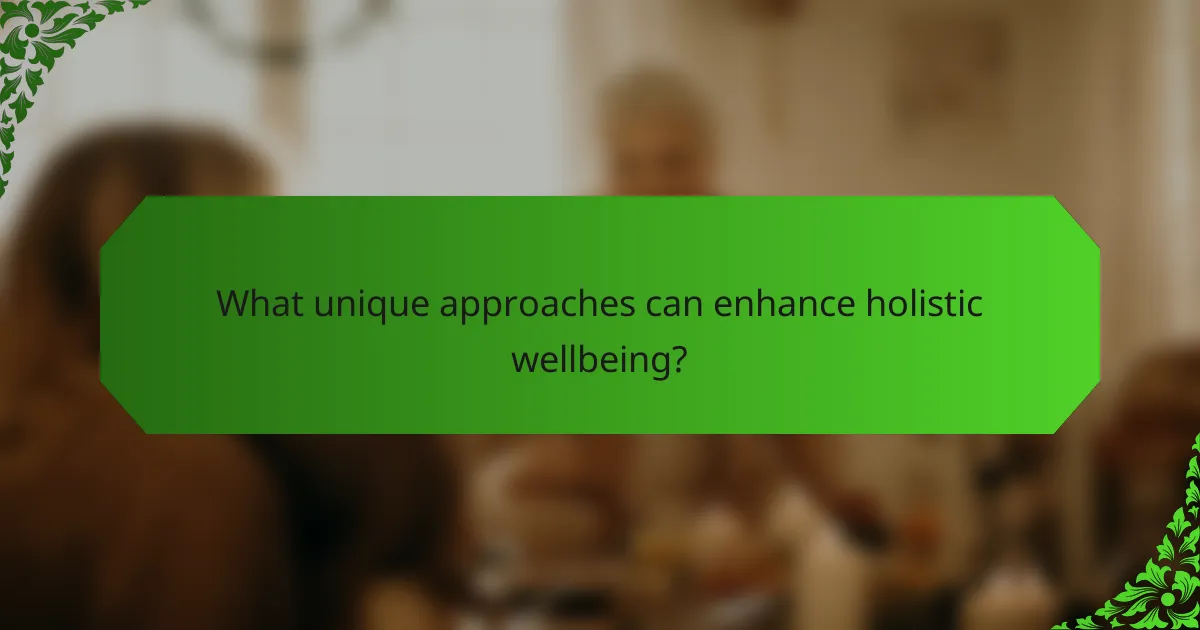 What unique approaches can enhance holistic wellbeing?