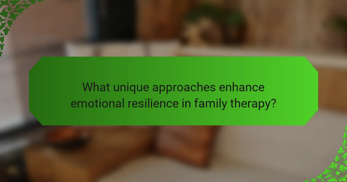 What unique approaches enhance emotional resilience in family therapy?