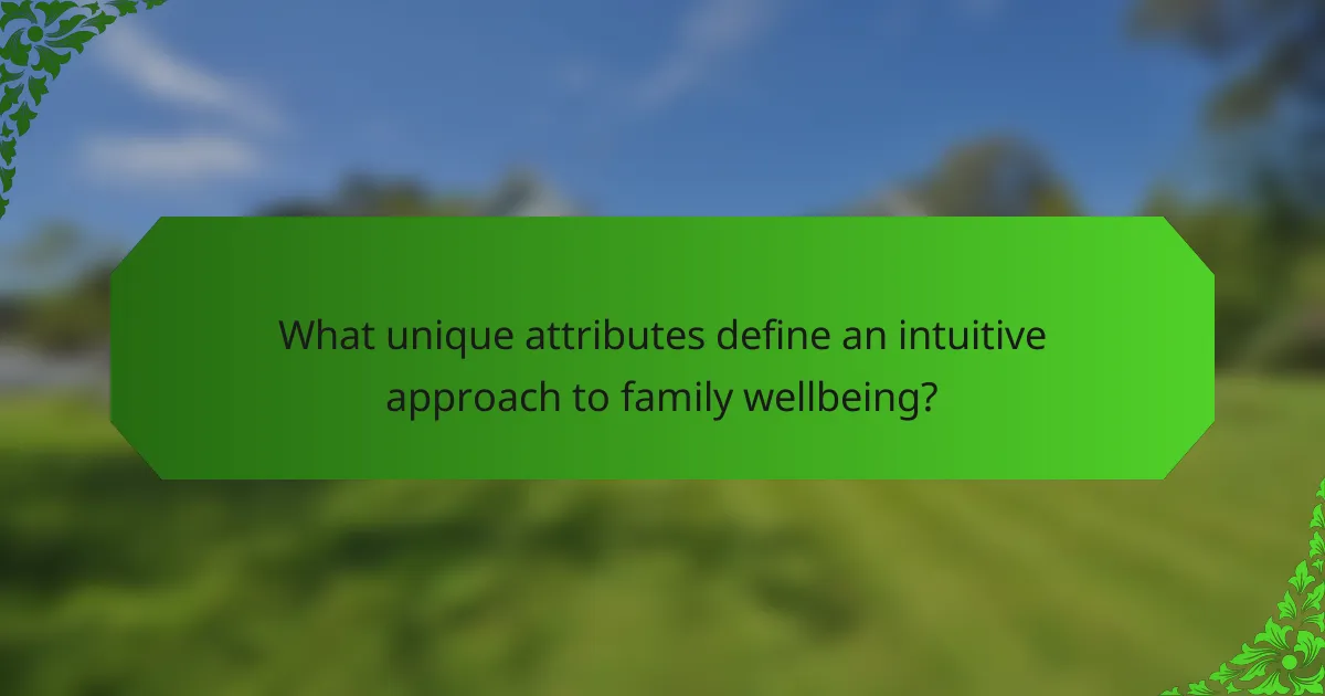 What unique attributes define an intuitive approach to family wellbeing?