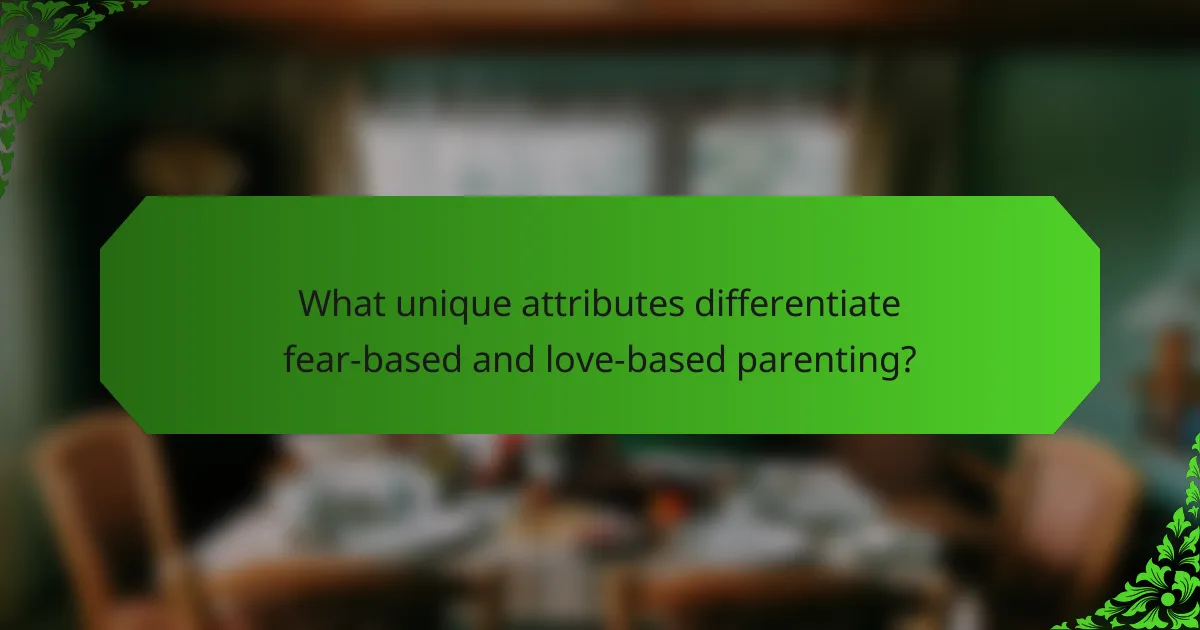 What unique attributes differentiate fear-based and love-based parenting?