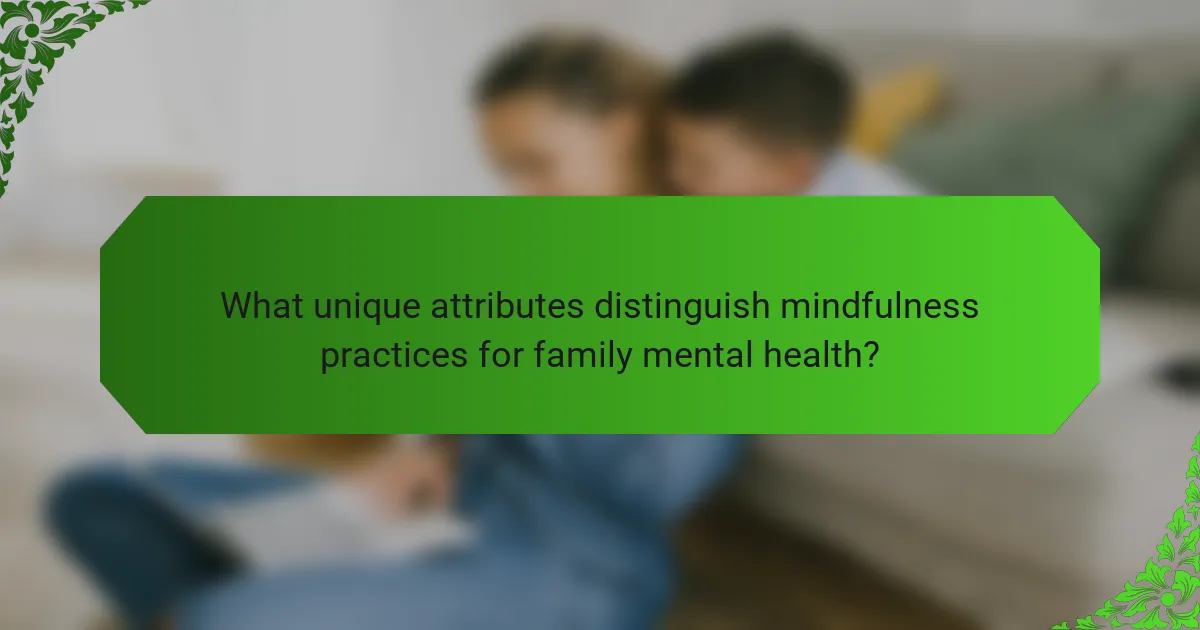 What unique attributes distinguish mindfulness practices for family mental health?