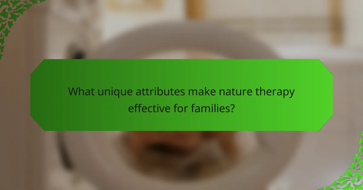 What unique attributes make nature therapy effective for families?