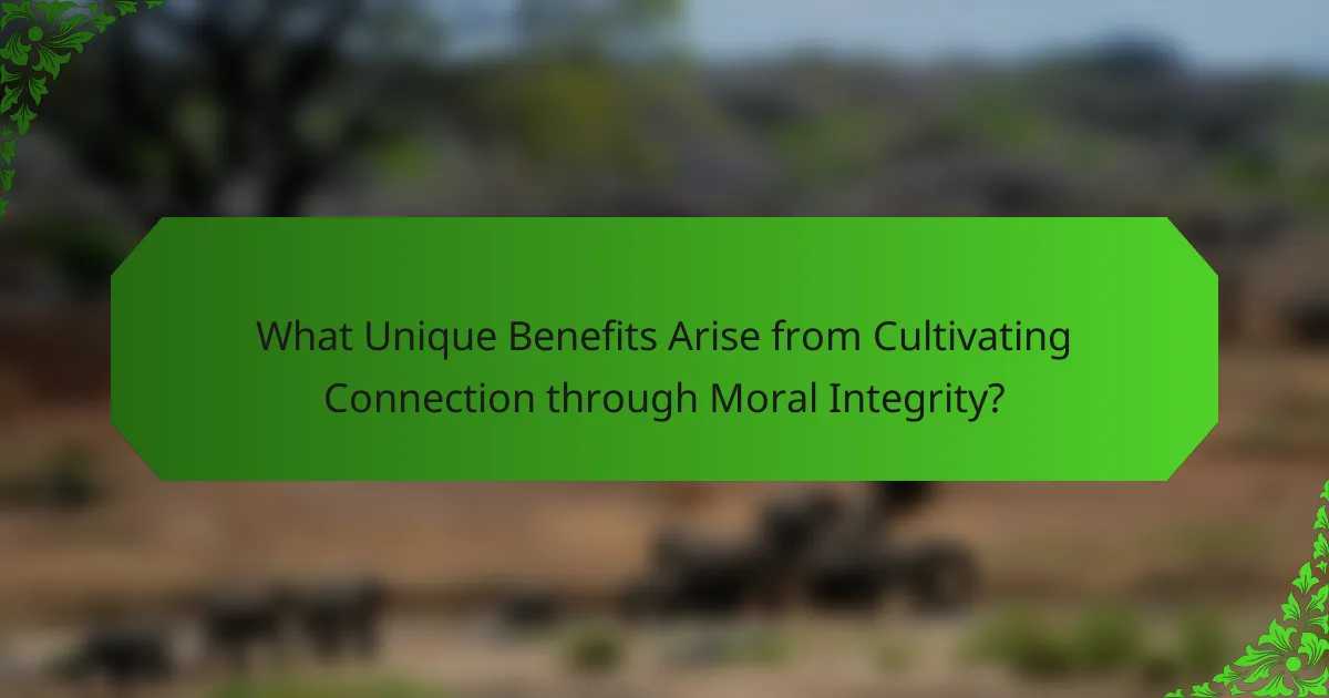 What Unique Benefits Arise from Cultivating Connection through Moral Integrity?