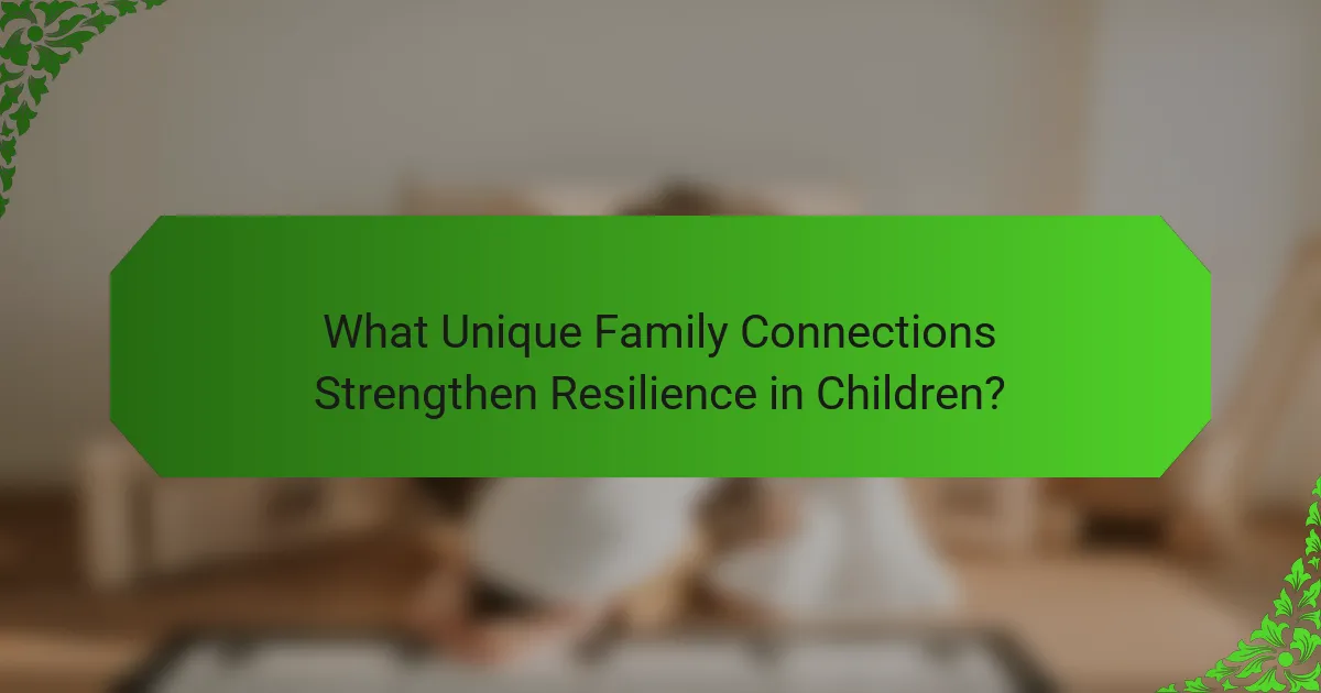 What Unique Family Connections Strengthen Resilience in Children?