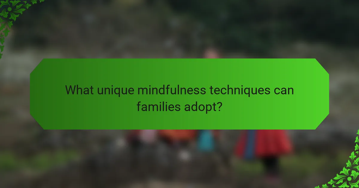 What unique mindfulness techniques can families adopt?