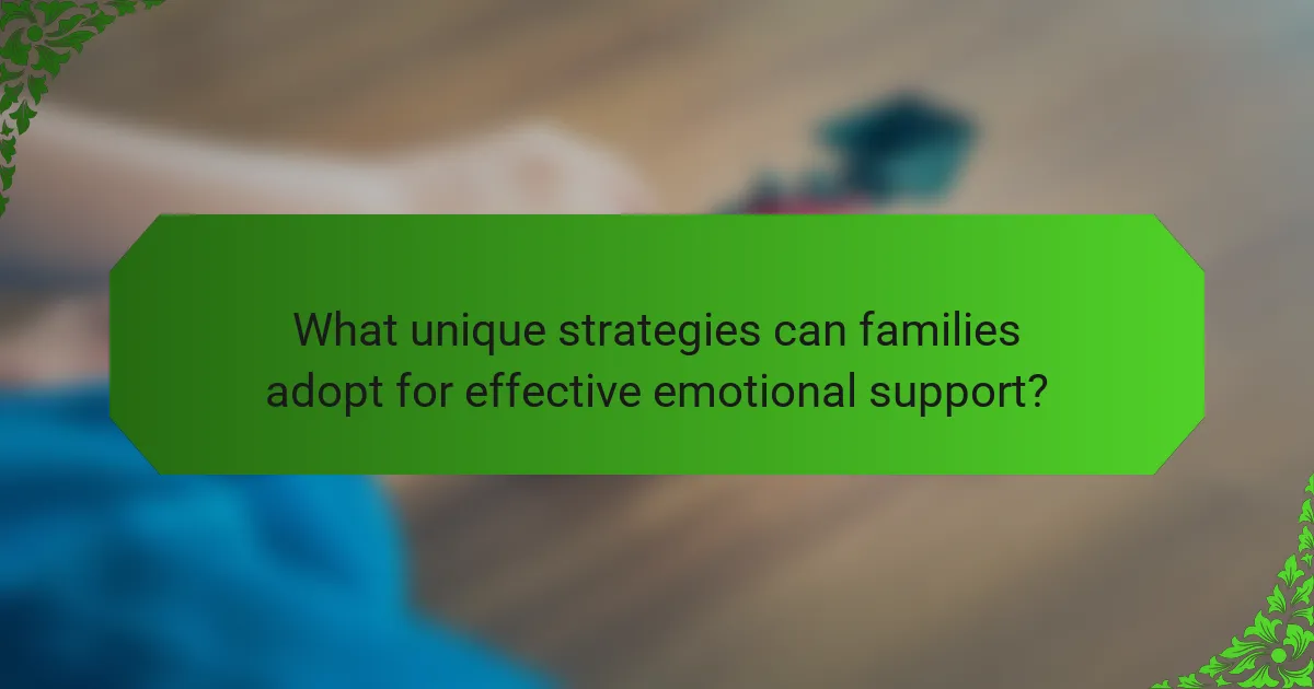 What unique strategies can families adopt for effective emotional support?