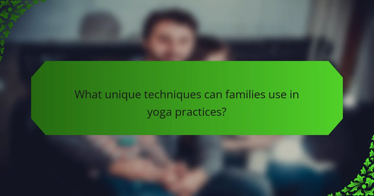 What unique techniques can families use in yoga practices?