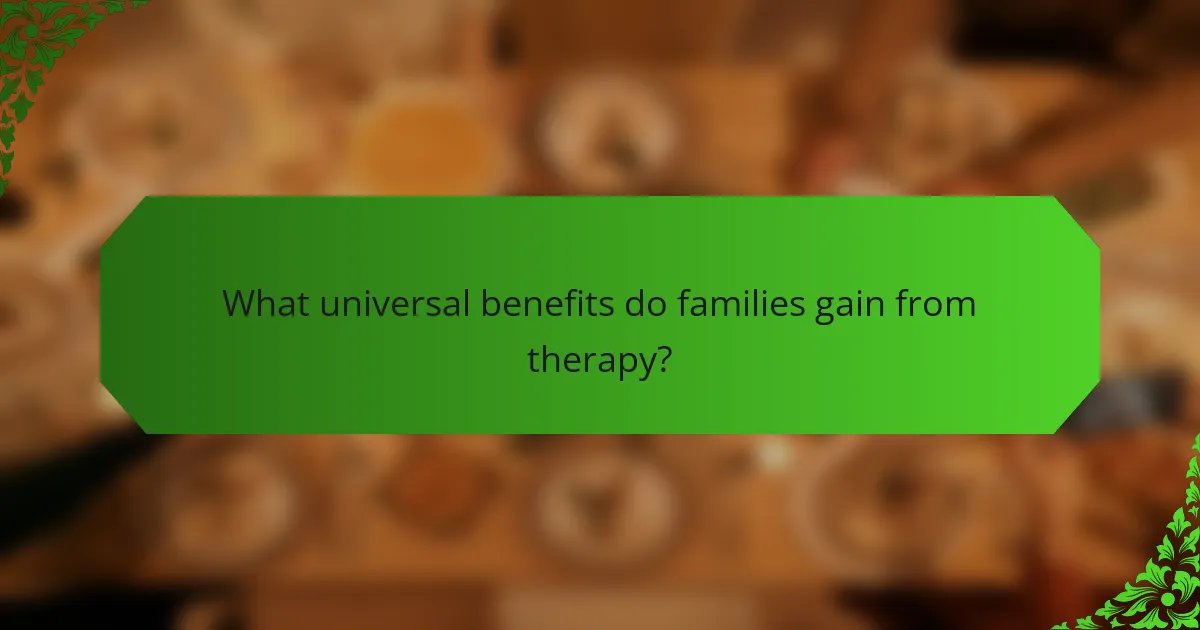 What universal benefits do families gain from therapy?